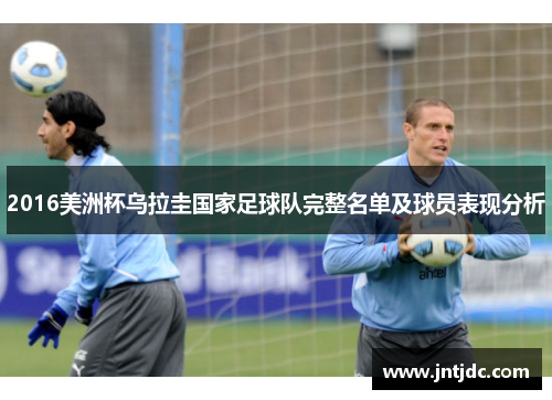 2016美洲杯乌拉圭国家足球队完整名单及球员表现分析