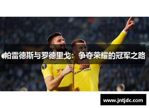 帕雷德斯与罗德里戈：争夺荣耀的冠军之路
