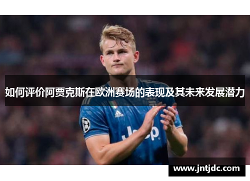如何评价阿贾克斯在欧洲赛场的表现及其未来发展潜力