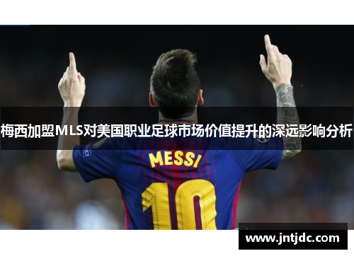 梅西加盟MLS对美国职业足球市场价值提升的深远影响分析