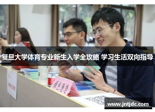 复旦大学体育专业新生入学全攻略 学习生活双向指导