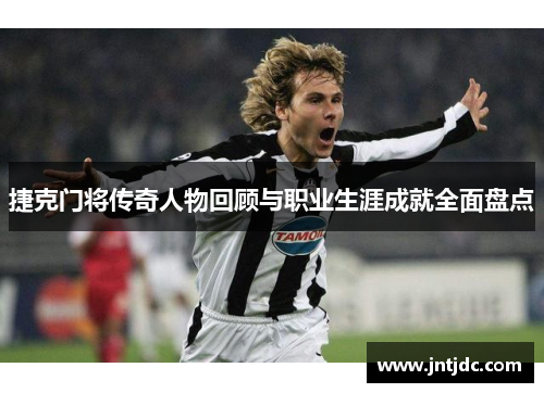 捷克门将传奇人物回顾与职业生涯成就全面盘点