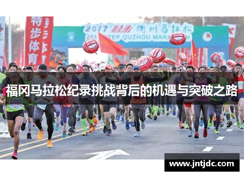 福冈马拉松纪录挑战背后的机遇与突破之路