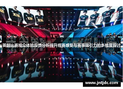 英超比赛观众体验反馈分析提升观赛感受与赛事吸引力的多维度探讨