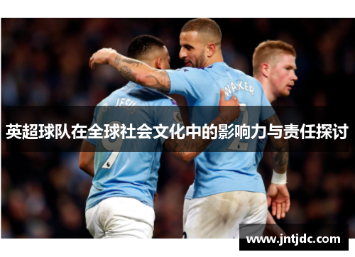 英超球队在全球社会文化中的影响力与责任探讨