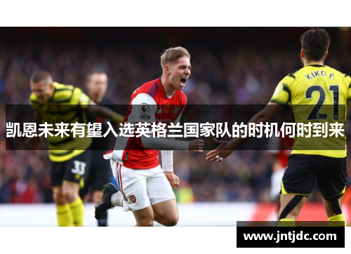 凯恩未来有望入选英格兰国家队的时机何时到来